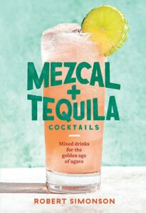 Reprinted with permission from Mezcal and Tequila Cocktails: Mixed Drinks for the Golden Age of Agave by Robert Simonson, copyright © 2021. Published by Ten Speed Press, an imprint of Penguin Random House. Photography copyright: Lizzie Munro © 2021
