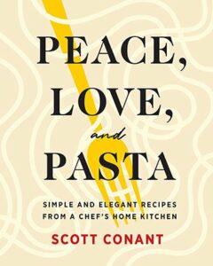 Peace Love and Pasta by Scott Conant, © 2021 Scott Conant. Published by Abrams. Photographs © 2021 Ken Goodman.