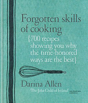 Forgotten Skills of Cooking: 700 Recipes Showing You Why the Time-Honored Ways Are the Best by Darina Allen. © Darina Allen. Published by Kyle Books. Photographs © Peter Cassidy