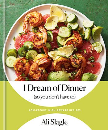 I Dream of Dinner by Ali Slagle. Copyright © 2022 by Alexandra Slagle. Photographs copyright © 2022 by Mark Weinberg. Published by Clarkson Potter, an imprint of Random House.