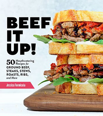 Beef It Up! 50 Mouthwatering recipes for ground beef, steaks, stews, roasts, ribs, and more by Jessica Formicola