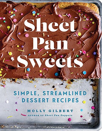Sheet Pan Sweets: Simple, Streamlined Dessert Recipes by Molly Gilbert