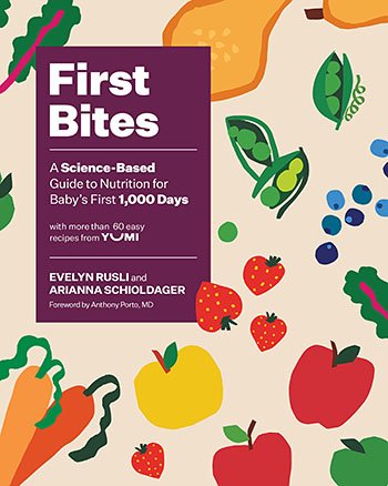 First Bites: A Science-Based Guide to Nutrition for Baby’s First 1,000 Days by Evelyn Rusli and Arianna Schioldager