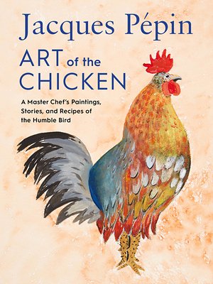 Art of the Chicken: A Master Chef's Paintings, Stories, and Recipes of the Humble Bird by Jacques Pepin