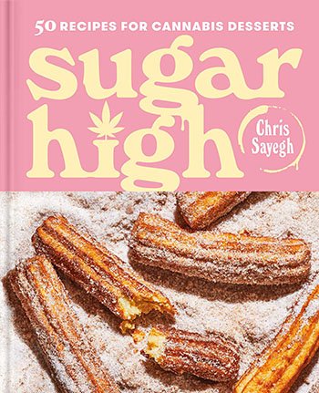 Sugar High: 50 Recipes for Cannabis Desserts by Chris Sayegh
