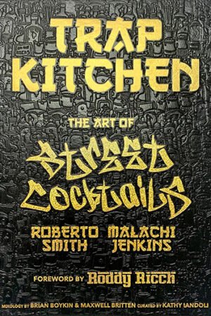 Trap Kitchen: The Art of Street Cocktails by Malachi "Spank" Jenkins and Roberto "News" Smith. © 2022 by Malachi Jenkins and Roberto Smith. Mixology by Brian Boykin & Maxwell Britten. Curated by Kathy Iandoli. Published by Kingston Imperial, LLC. Photos © by Madelynne Ross of Bites and Bevs LLC., Teddy Wolf, and Kingston Imperial, LLC.