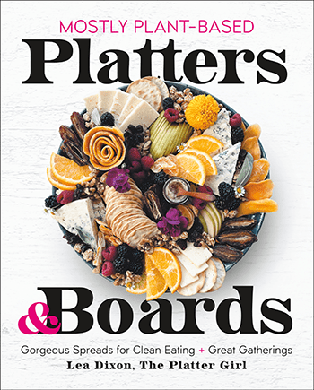 Mostly Plant-Based Platters & Boards by Lea Dixon (© 2023). Photographs by Lea Dixon. Published by St. Martin's Press.