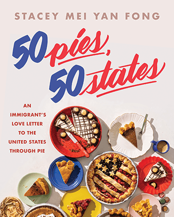 50 Pies, 50 States by Stacey Mei Yan Fong (© 2023). Photographs by Alanna Hale. Food Styling by Caitlin Haught Brown. Published by Voracious, an imprint of Little, Brown and Company.