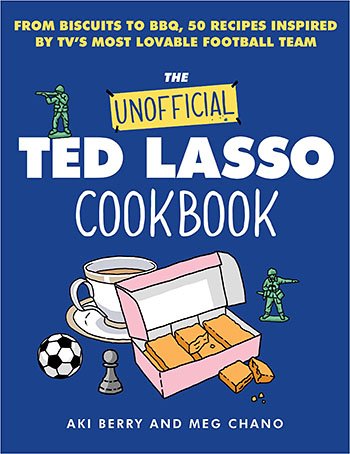 The Unofficial Ted Lasso Cookbook by Aki Berry and Meg Chano
