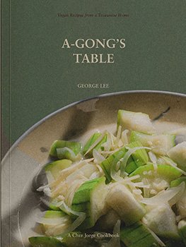 A-Gong's Table by George Lee (© 2023). Photographs by Laurent Hsia. Published by Ten Speed Press, an imprint of Crown Publishing Group, a division of Penguin Random House LLC, New York.
